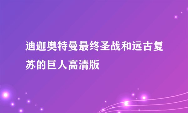 迪迦奥特曼最终圣战和远古复苏的巨人高清版