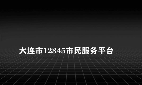 
大连市12345市民服务平台

