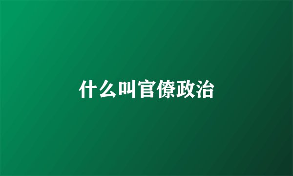 什么叫官僚政治