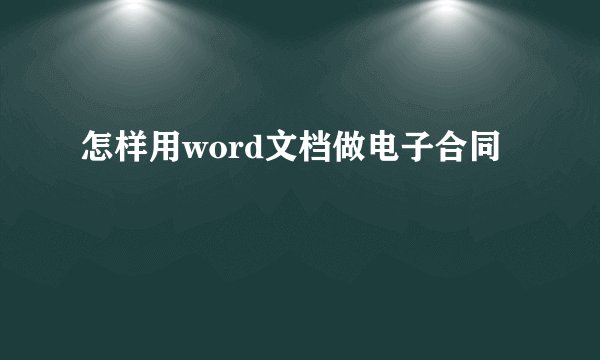 怎样用word文档做电子合同
