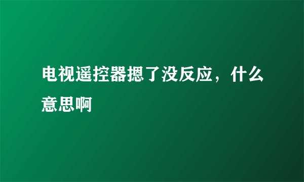 电视遥控器摁了没反应，什么意思啊