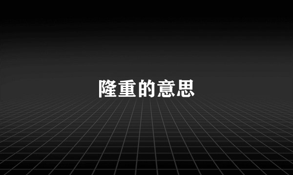 隆重的意思
