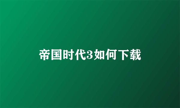 帝国时代3如何下载