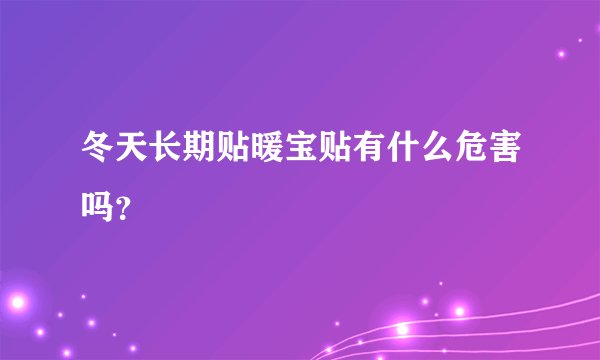 冬天长期贴暖宝贴有什么危害吗？