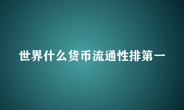 世界什么货币流通性排第一