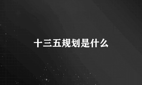 十三五规划是什么