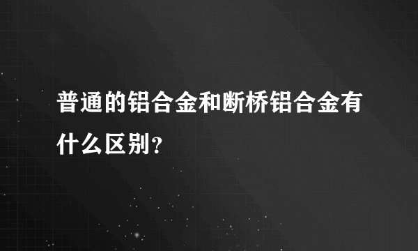 普通的铝合金和断桥铝合金有什么区别？