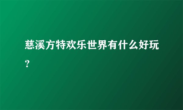 慈溪方特欢乐世界有什么好玩？