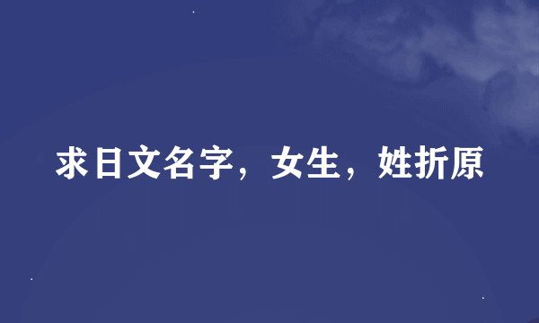 求日文名字，女生，姓折原