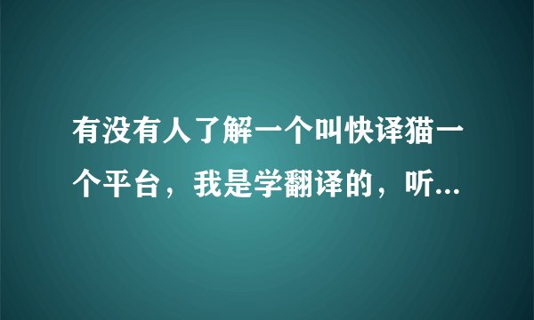 有没有人了解一个叫快译猫一个平台，我是学翻译的，听说这个平台也是做翻译，最近要在成都开一个发布会