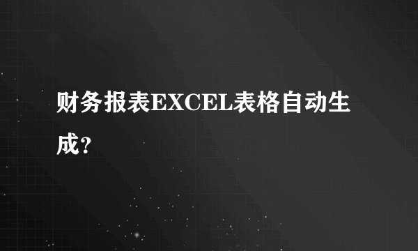 财务报表EXCEL表格自动生成?