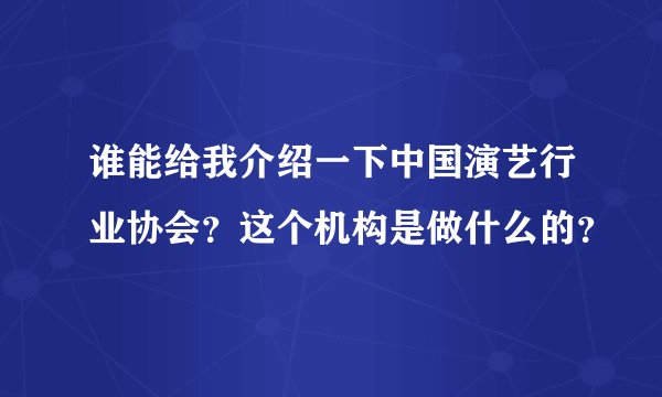 谁能给我介绍一下中国演艺行业协会？这个机构是做什么的？