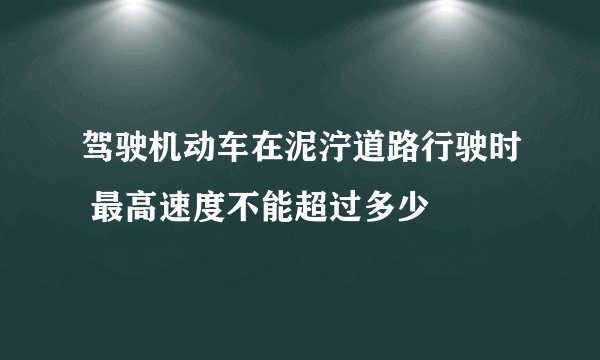驾驶机动车在泥泞道路行驶时 最高速度不能超过多少