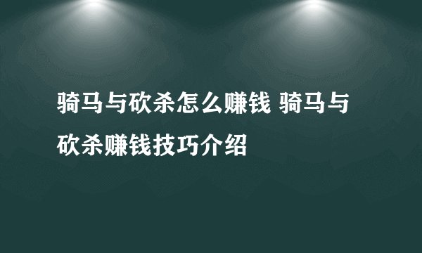 骑马与砍杀怎么赚钱 骑马与砍杀赚钱技巧介绍