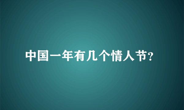 中国一年有几个情人节？