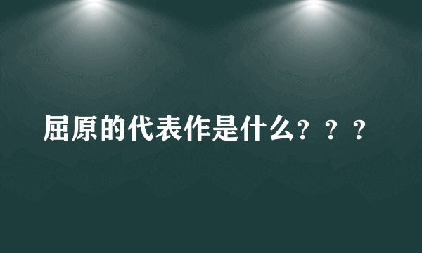 屈原的代表作是什么？？？