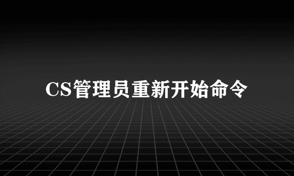 CS管理员重新开始命令