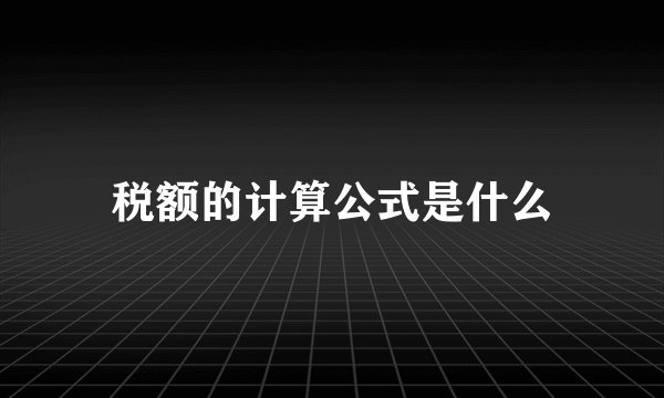 税额的计算公式是什么