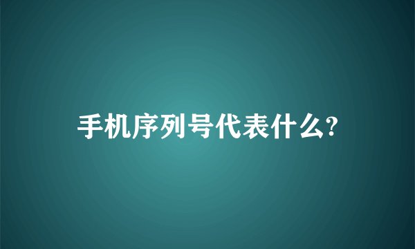 手机序列号代表什么?