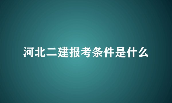河北二建报考条件是什么