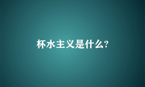 杯水主义是什么?