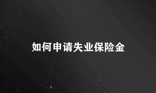 如何申请失业保险金