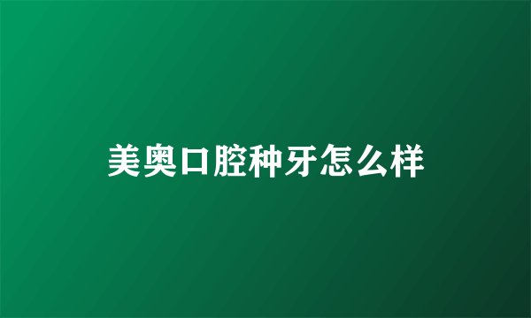 美奥口腔种牙怎么样