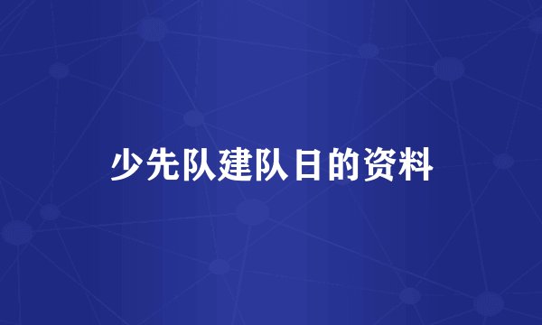 少先队建队日的资料