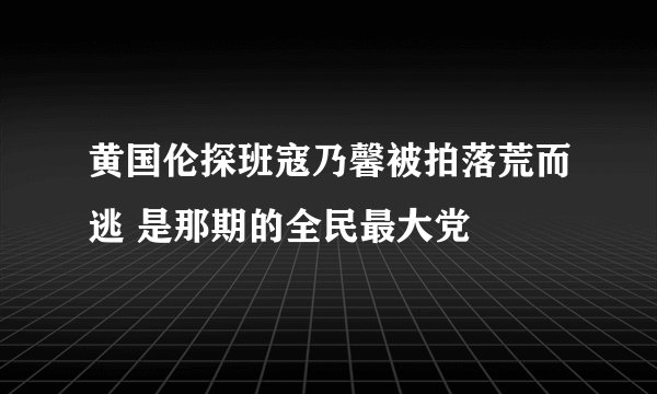 黄国伦探班寇乃馨被拍落荒而逃 是那期的全民最大党