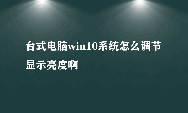 台式电脑win10系统怎么调节显示亮度啊