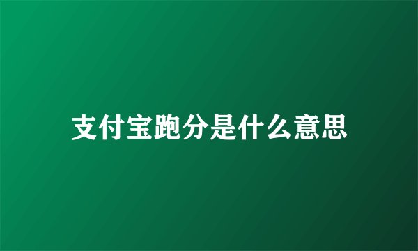 支付宝跑分是什么意思