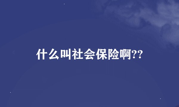 什么叫社会保险啊??