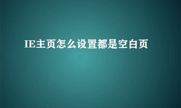 IE主页怎么设置都是空白页