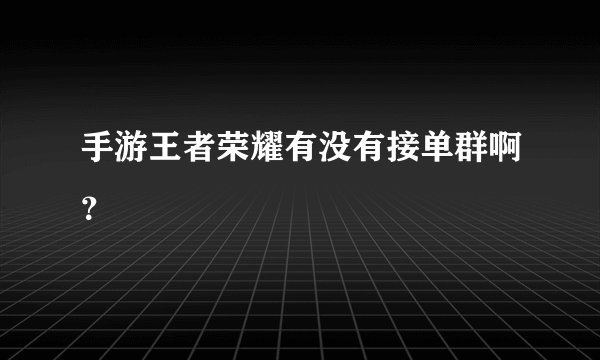 手游王者荣耀有没有接单群啊？