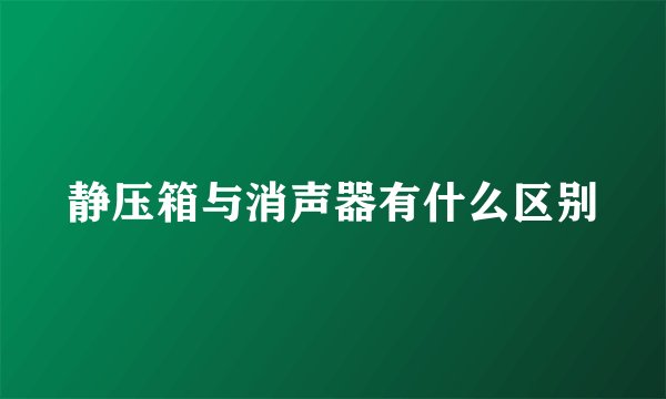 静压箱与消声器有什么区别
