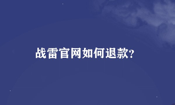 战雷官网如何退款？