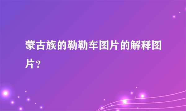 蒙古族的勒勒车图片的解释图片？