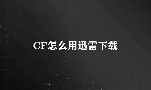 CF怎么用迅雷下载