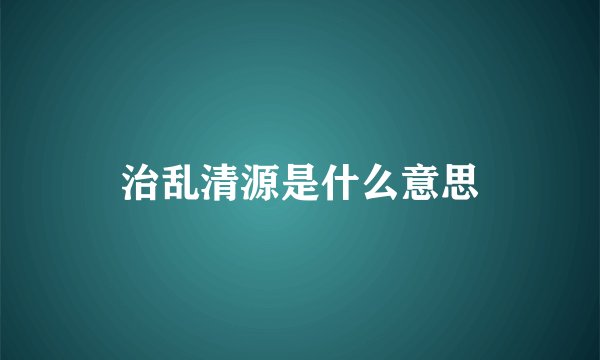 治乱清源是什么意思