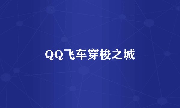 QQ飞车穿梭之城