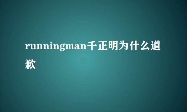 runningman千正明为什么道歉