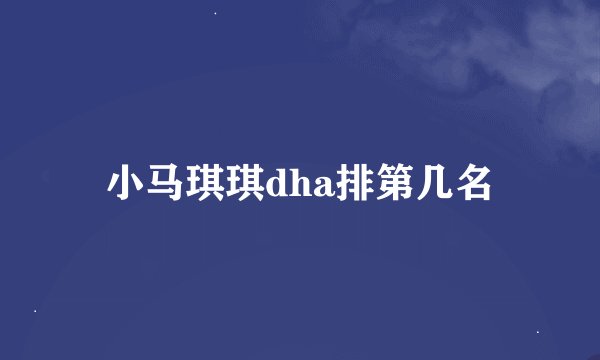 小马琪琪dha排第几名