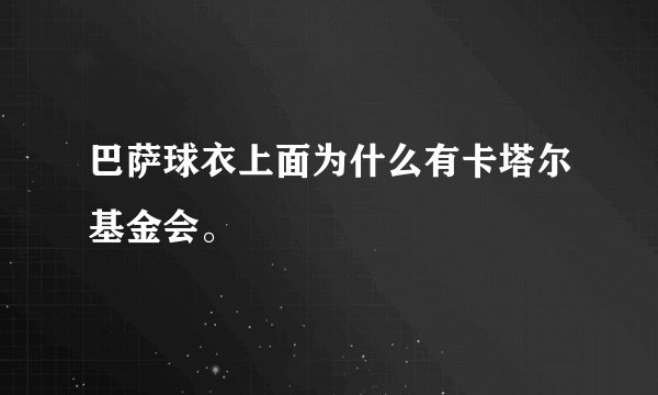 巴萨球衣上面为什么有卡塔尔基金会。