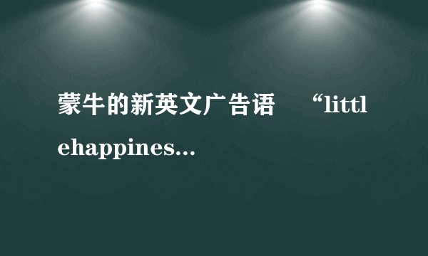蒙牛的新英文广告语　“littlehappinessmatters”到底是啥意思？是“只为点滴幸福”还是“毫无幸福”？