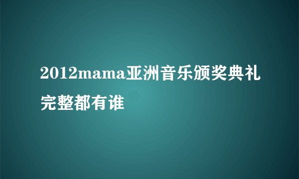 2012mama亚洲音乐颁奖典礼完整都有谁