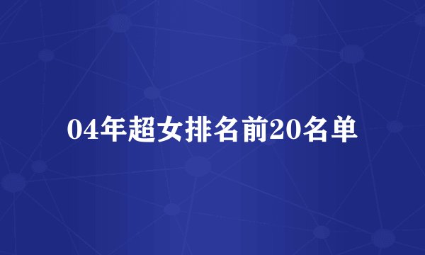 04年超女排名前20名单