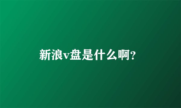 新浪v盘是什么啊？