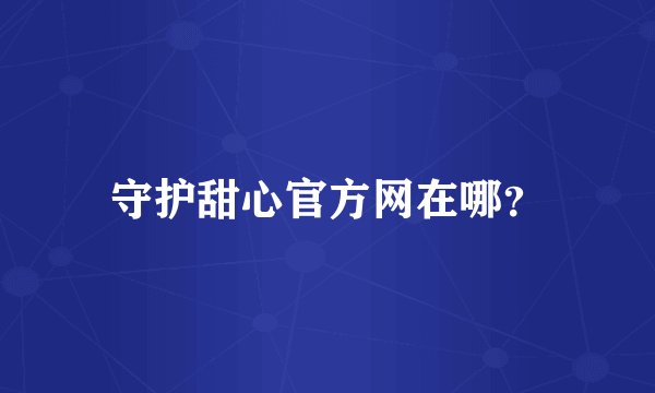 守护甜心官方网在哪？