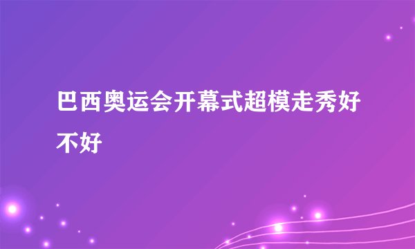 巴西奥运会开幕式超模走秀好不好