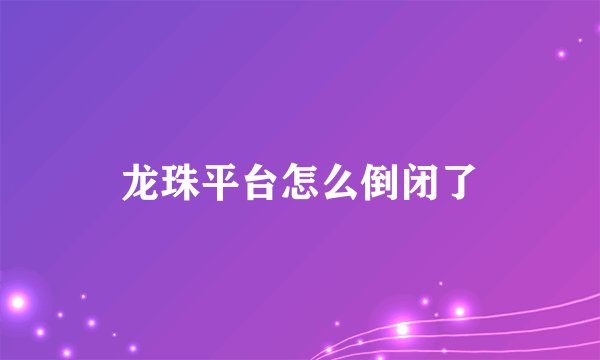 龙珠平台怎么倒闭了